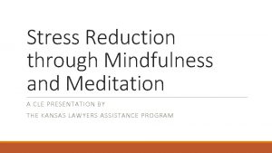 Stress Reduction through Mindfulness and Meditation A CLE