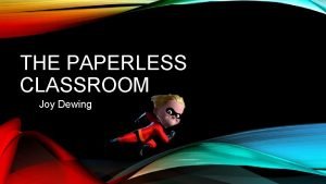 THE PAPERLESS CLASSROOM Joy Dewing AGENDA Introductions Accessing