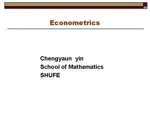 Econometrics Chengyaun yin School of Mathematics SHUFE Applied