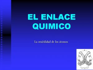 EL ENLACE QUIMICO La estabilidad de los tomos