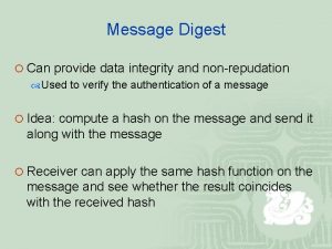 Message Digest Can provide data integrity and nonrepudation