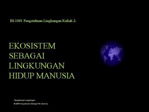 BI1001 Pengetahuan Lingkungan Kuliah 2 EKOSISTEM SEBAGAI LINGKUNGAN