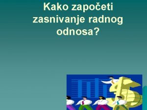 Kako zapoeti zasnivanje radnog odnosa Imamo sledee aktivnosti