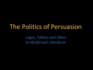 The Politics of Persuasion Logos Pathos and Ethos