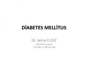 DABETES MELLTUS Dr Sema YILDIZ Trk Diabet Cemiyeti