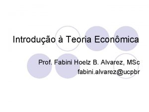 Introduo Teoria Econmica Prof Fabini Hoelz B Alvarez