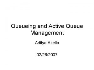 Queueing and Active Queue Management Aditya Akella 02262007