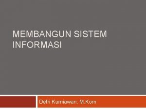 MEMBANGUN SISTEM INFORMASI Defri Kurniawan M Kom Learning