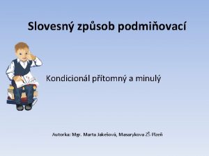 Slovesn zpsob podmiovac Kondicionl ptomn a minul Autorka