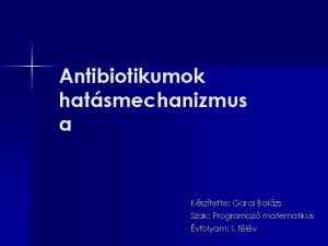 Antibiotikumok hatsmechanizmus a Ksztette Garai Balzs Szak Programoz