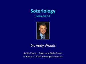 Soteriology Session 57 Dr Andy Woods Senior Pastor