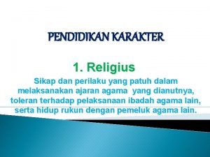 PENDIDIKAN KARAKTER 1 Religius Sikap dan perilaku yang