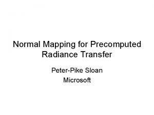 Normal Mapping for Precomputed Radiance Transfer PeterPike Sloan