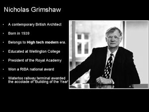 Nicholas Grimshaw A contemporary British Architect Born in