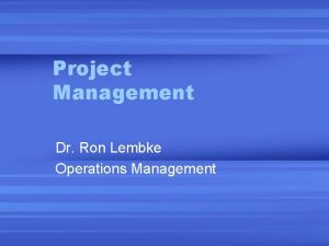 Project Management Dr Ron Lembke Operations Management Whats