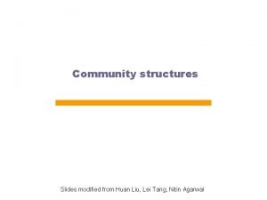 Community structures Slides modified from Huan Liu Lei