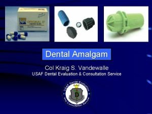 Dental Amalgam Col Kraig S Vandewalle USAF Dental