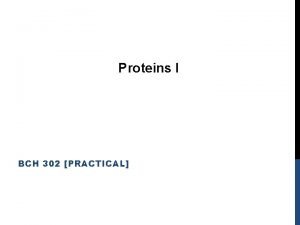 Proteins I BCH 302 PRACTICAL Qualitative chemical reactions