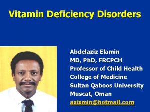 Vitamin Deficiency Disorders Abdelaziz Elamin MD Ph D