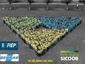 O 3 DE ABRIL DE 2014 SICOOB SUL