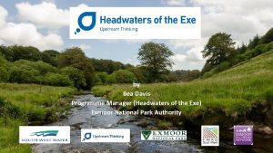 by Bea Davis Programme Manager Headwaters of the