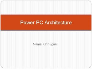 Power PC Architecture Nirmal Chhugani Introduction o Power