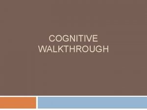 COGNITIVE WALKTHROUGH Cognitive Walkthrough Answer this question How