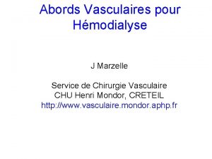 Abords Vasculaires pour Hmodialyse J Marzelle Service de