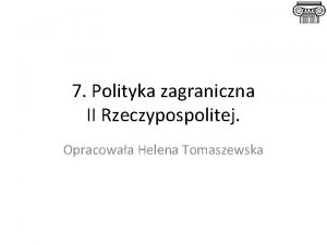 7 Polityka zagraniczna II Rzeczypospolitej Opracowaa Helena Tomaszewska