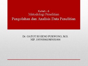 Kuliah 6 Metodologi Penelitian Pengolahan dan Analisis Data