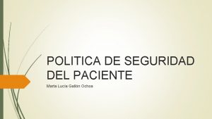 POLITICA DE SEGURIDAD DEL PACIENTE Marta Luca Galln