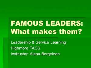 FAMOUS LEADERS What makes them Leadership Service Learning