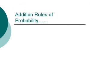 Addition Rules of Probability OBJECTIVE Recognize Mutually Exclusive