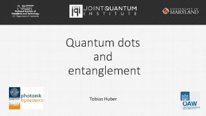 Quantum dots and entanglement Tobias Huber Thanks to