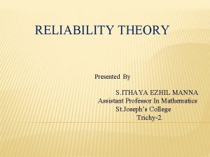 RELIABILITY THEORY Presented By S ITHAYA EZHIL MANNA