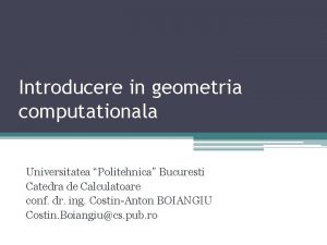 Introducere in geometria computationala Universitatea Politehnica Bucuresti Catedra
