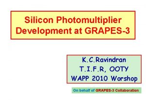 Silicon Photomultiplier Development at GRAPES3 K C Ravindran