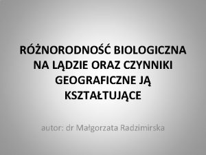 RNORODNO BIOLOGICZNA NA LDZIE ORAZ CZYNNIKI GEOGRAFICZNE J