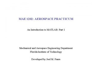 MAE 1202 AEROSPACE PRACTICUM An Introduction to MATLAB