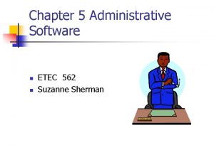 Chapter 5 Administrative Software n n ETEC 562