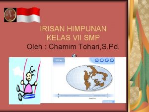 IRISAN HIMPUNAN KELAS VII SMP Oleh Chamim Tohari