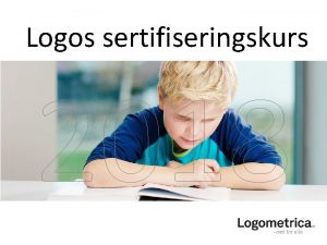 Logos sertifiseringskurs 2018 Dagens program Enkel presentasjon av