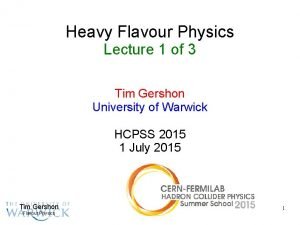 Heavy Flavour Physics Lecture 1 of 3 Tim