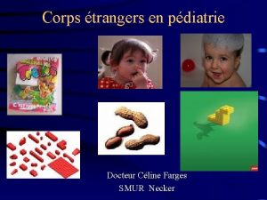 Corps trangers en pdiatrie Docteur Cline Farges SMUR