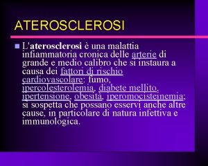 ATEROSCLEROSI Laterosclerosi una malattia infiammatoria cronica delle arterie