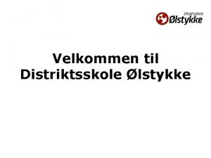 Velkommen til Distriktsskole lstykke Dagsorden Prsentation af Distriktsskole