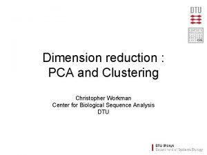 Dimension reduction PCA and Clustering Christopher Workman Center