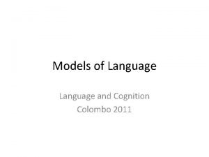 Models of Language and Cognition Colombo 2011 Principals