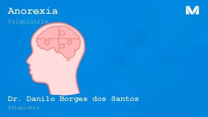 Anorexia Psiquiatria Dr Danilo Borges dos Santos Psiquiatra