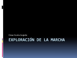 Omar Acua Grajeda EXPLORACIN DE LA MARCHA Exploracin